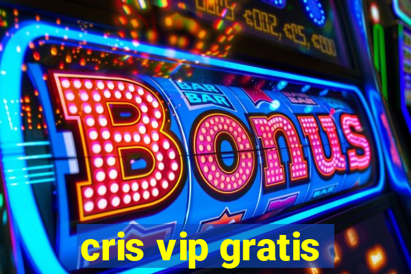 cris vip gratis